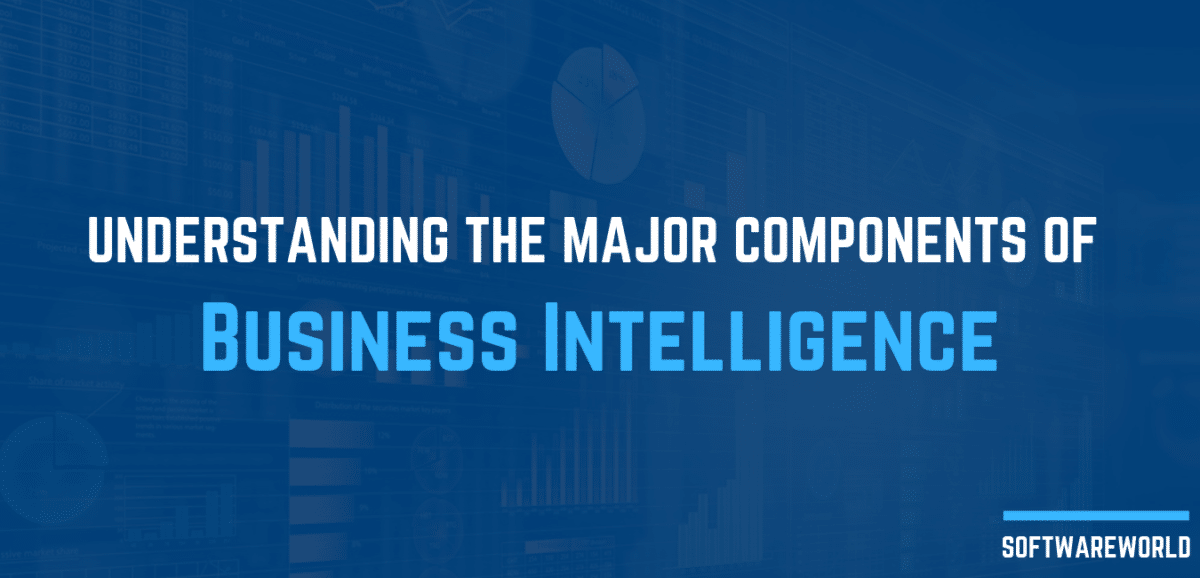 Understanding The Major Components Of Business Intelligence