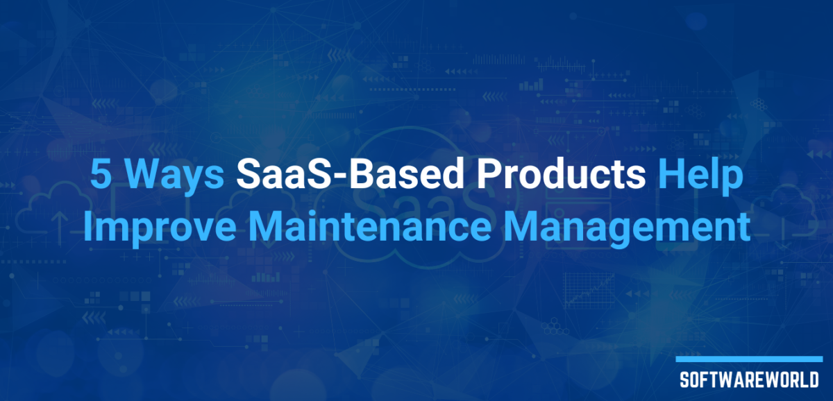 5 Ways SaaS-Based Products Help Improve Maintenance Management