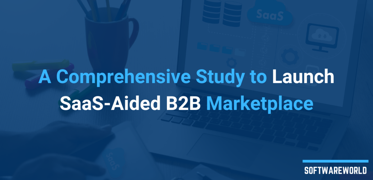 A Comprehensive Study to Launch SaaS-Aided B2B Marketplace